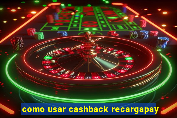 como usar cashback recargapay